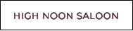 HIGH NOON SALOON